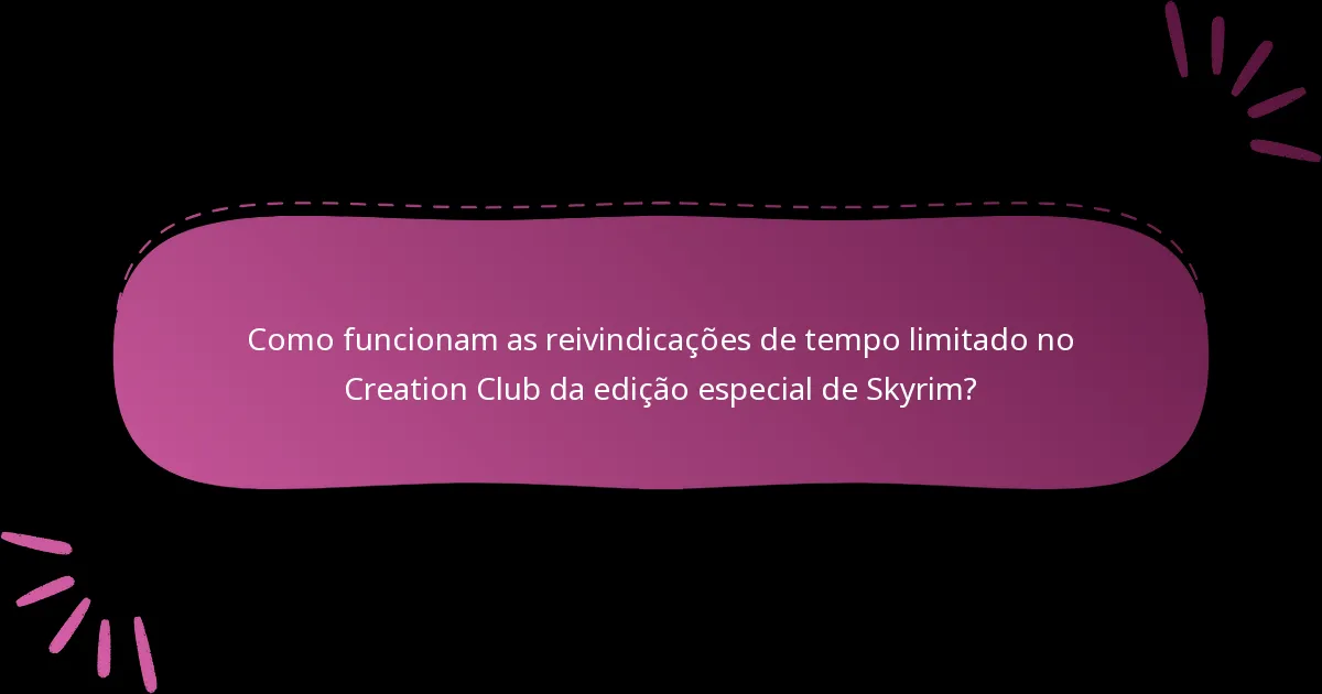 Como funcionam as reivindicações de tempo limitado no Creation Club da edição especial de Skyrim?