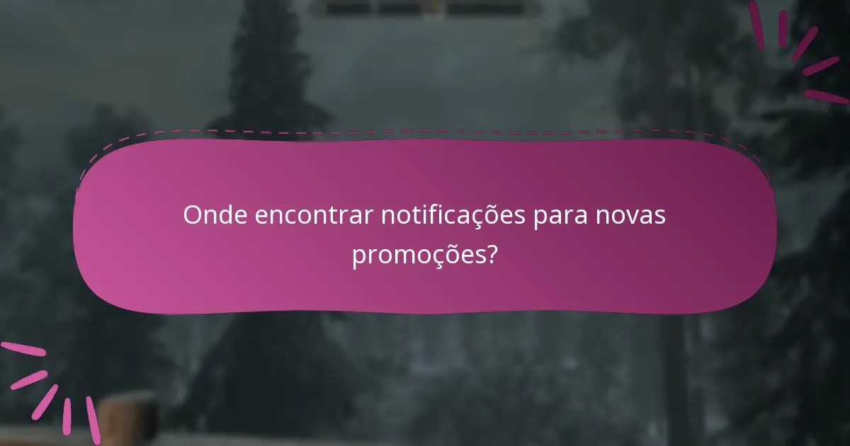 Onde encontrar notificações para novas promoções?