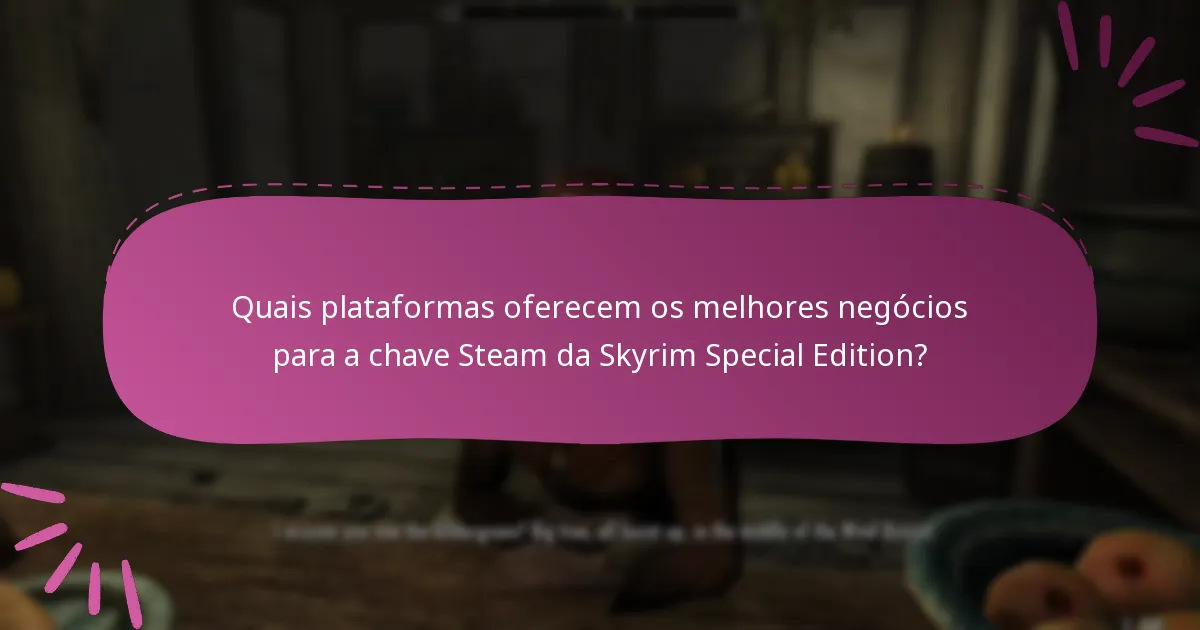 Quais plataformas oferecem os melhores negócios para a chave Steam da Skyrim Special Edition?