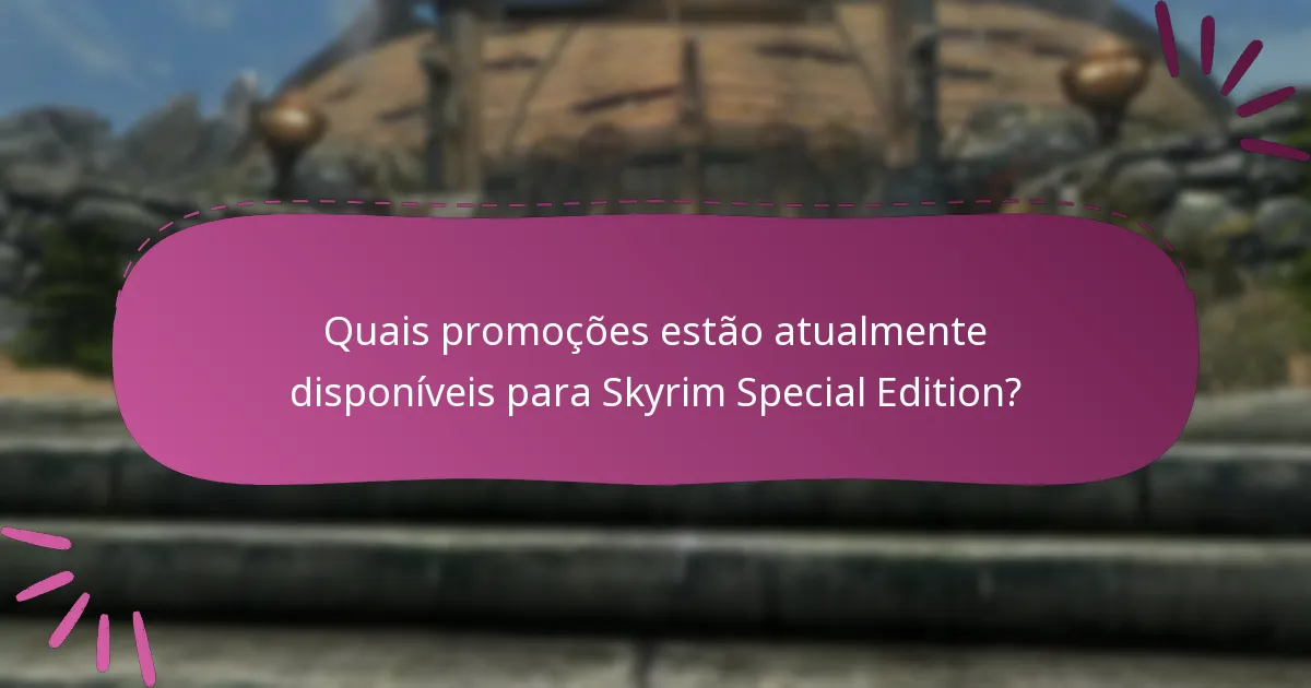 Quais promoções estão atualmente disponíveis para Skyrim Special Edition?