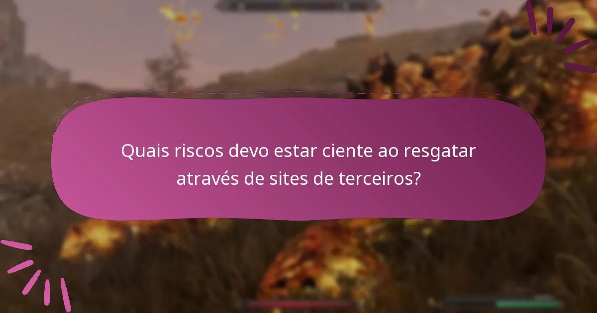Quais riscos devo estar ciente ao resgatar através de sites de terceiros?